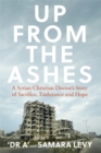 Image for Up from the Ashes : A Syrian Christian Doctor&#39;s Story of Sacrifice, Endurance And Hope