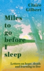 Image for Miles to go before I sleep  : letters on hope, death and learning to live