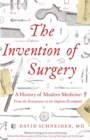 Image for The invention of surgery  : a history of modern medicine