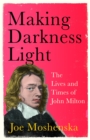 Image for Making darkness light  : the lives and times of John Milton
