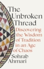 Image for The unbroken thread  : discovering the wisdom of tradition in an age of chaos