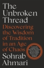 Image for The unbroken thread  : discovering the wisdom of tradition in an age of chaos
