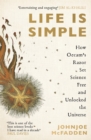 Image for Life is simple  : how Occam&#39;s razor set science free and unlocked the universe