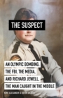 Image for The suspect  : an Olympic bombing, the FBI, the media, and Richard Jewell, the man caught in the middle
