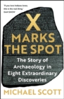 Image for X marks the spot  : the story of archaeology in eight extraordinary discoveries