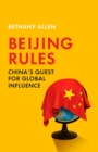 Image for Beijing rules  : China&#39;s quest for global influence