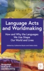 Image for Language acts and worldmaking  : how and why the languages we use shape our world and our lives