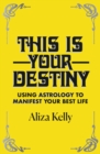 Image for This is your destiny  : using astrology to manifest your best life