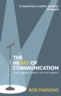Image for The heart of communication  : how to really connect with an audience