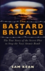 Image for The bastard brigade: the true story of the secret plot to stop the Nazi atomic bomb