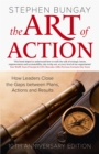 Image for The art of action  : how leaders close the gaps between plans, actions and results