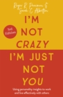 Image for I&#39;m not crazy, I&#39;m just not you  : the real meaning of the 16 personality types