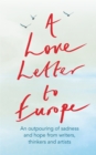 Image for A love letter to Europe: an outpouring of love and sadness from our writers, thinkers and artists.
