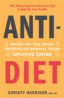 Image for Anti-diet  : reclaim your time, money, well-being and happiness through intuitive eating