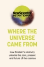 Image for Where the universe came from  : how Einstein&#39;s relativity unlocks the past, present and future of the cosmos