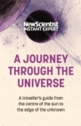 Image for A journey through the universe  : a traveler&#39;s guide from the centre of the sun to the edge of the unknown