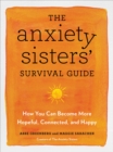 Image for The Anxiety Sisters&#39; survival guide  : how you can become more hopeful, connected, and happy