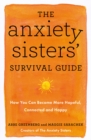 Image for The Anxiety Sisters&#39; survival guide  : how you can become more hopeful, connected, and happy