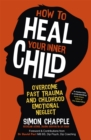 Image for How to heal your inner child  : overcome past trauma and childhood emotional neglect