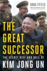 Image for The great successor  : the divinely perfect destiny of brilliant comrade Kim Jong Un