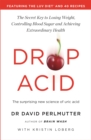 Image for Drop acid  : the surprising new science of uric acid - the key to losing weight, controlling blood sugar and achieving extraordinary health
