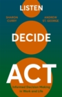Image for Listen. Decide. Act. : Informed Decision Making in Work and Life