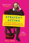 Image for Straight acting  : the many queer lives of William Shakespeare