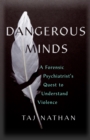 Image for Dangerous minds  : a forensic psychiatrist&#39;s quest to understand violence