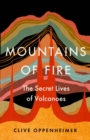 Image for Mountains of fire  : the secret lives of volcanoes