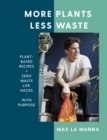 Image for More plants less waste  : plant-based recipes + zero waste life hacks with purpose