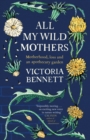 Image for All my wild mothers  : a memoir of motherhood, loss and an apothecary garden