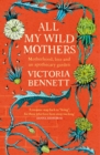 Image for All my wild mothers  : a memoir of motherhood, loss and an apothecary garden