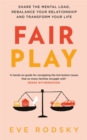 Image for Fair play  : share the mental load, rebalance your relationship and transform your life