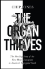 Image for The organ thieves  : the shocking story of the first heart transplant in America&#39;s segregated South
