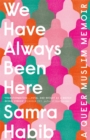 Image for We have always been here  : a queer Muslim memoir
