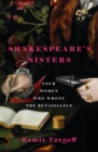 Image for Shakespeare&#39;s sisters  : four women who wrote the Renaissance