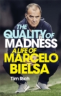 Image for The quality of madness  : a life of Marcelo Bielsa