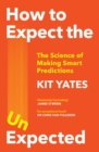 Image for How to expect the unexpected  : the science of making predictions and the art of knowing when not to