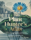 Image for The plant-hunter&#39;s atlas  : a world tour of botanical adventures, chance discoveries and strange specimens
