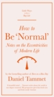 Image for How to be &#39;normal&#39;  : notes on the eccentricities of modern life