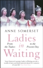 Image for Ladies-in-waiting  : from the Tudors to the present day