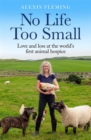 Image for No life too small  : love and loss at the world&#39;s first animal hospice