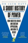 Image for A short history of power  : how societies create and sustain oppression, and how to resist it