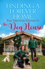 Image for Finding a forever home  : true tales from Channel 4&#39;s The dog house