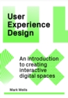 Image for User experience design  : an introduction to creating interactive digital spaces