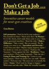 Image for Don&#39;t get a job... make a job  : inventive career models for next-gen creatives