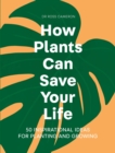 Image for How plants can save your life  : 50 inspirational ideas for planting and growing