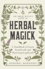 Image for The green witch&#39;s guide to herbal magick  : a handbook of green hearthcraft and plant-based spellcraft