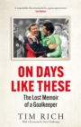 On days like these  : the lost memoir of a goalkeeper - Rich, Tim