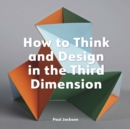 Image for How to Think and Design in the Third Dimension